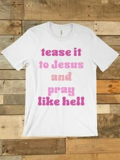 GTN Tease It To Jesus And Pray Like Hell T-shirt Clothing