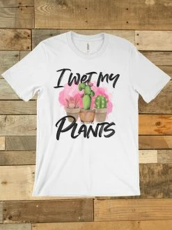 GTN New Arrivals I Wet My Plants T Shirt 7 GTN New Arrivals I Wet My Plants T Shirt